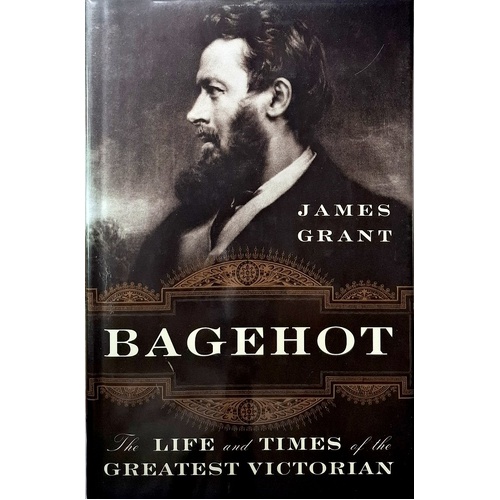 Bagehot. The Life And Times Of The Greatest Victorian
