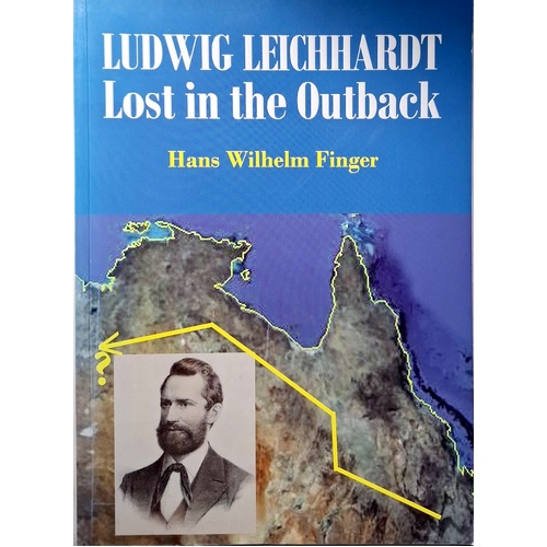 Ludwig Leichhardt. Lost In The Outback