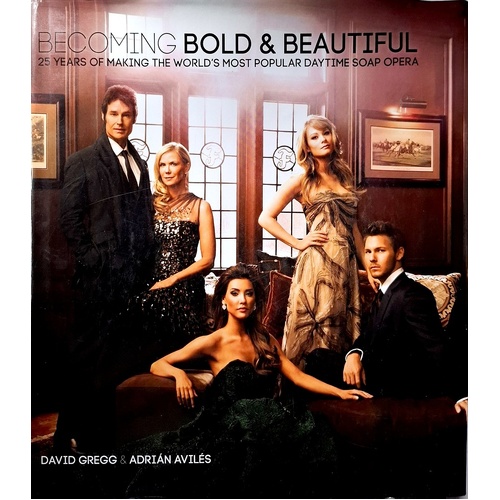 Becoming Bold And Beautiful. 25 Years Of Making The World's Most Popular Daytime Soap Opera