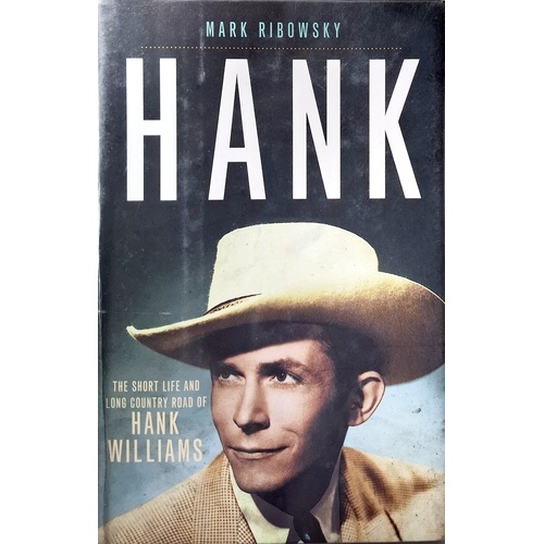Hank. The Short Life And Long Country Road Of Hank Williams