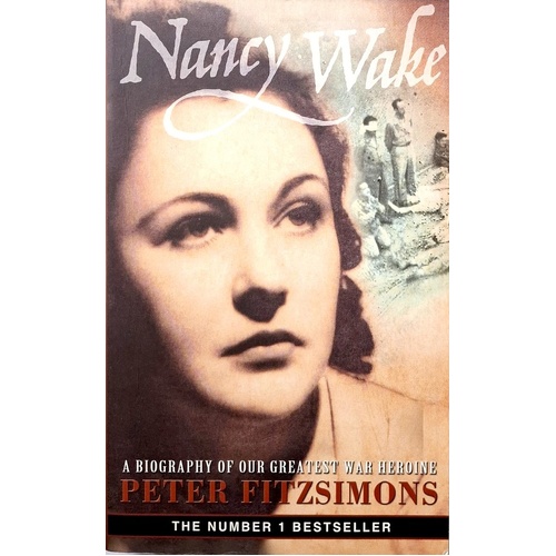Nancy Wake. A Biography Of Our Greatest War Heroine