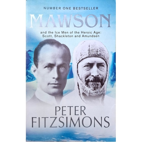 Mawson And The Ice Men Of The Heroic Age. Scott, Shackleton And Amundsen