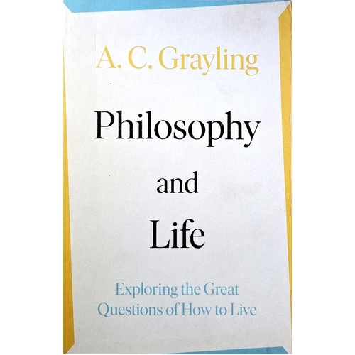 Philosophy And Life. Exploring The Great Questions Of How To Live