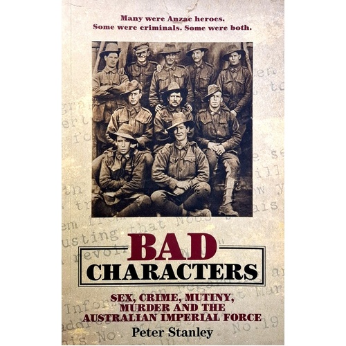 Bad Characters. Sex, Crime, Mutiny, Murder And The Australian Imperial Force