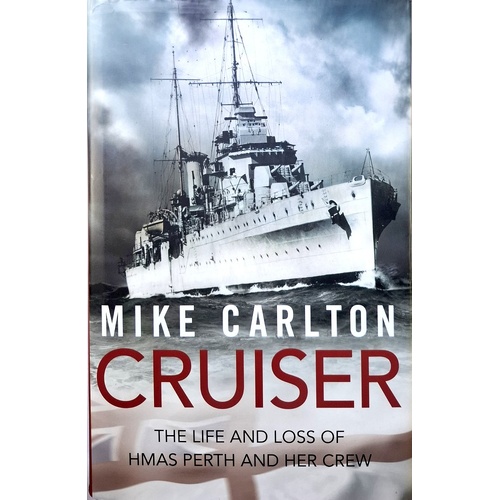 Cruiser. The Life And Loss Of HMAS Perth And Her Crew