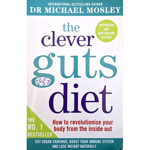 The Clever Guts Diet. How To Revolutionise Your Body From The Inside Out