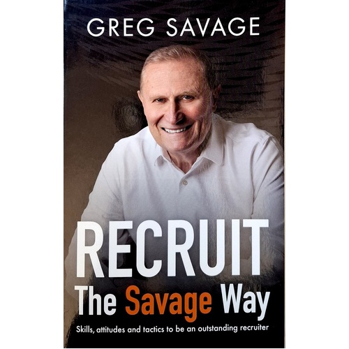 RECRUIT The Savage Way. Skills, Attitudes And Tactics To Be An Outstanding Recruiter