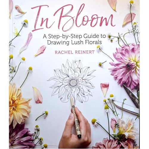 In Bloom. A Step-by-Step Guide To Drawing Lush Florals