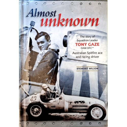 Almost Unknown. The Story Of Squadron Leader Tony Gaze