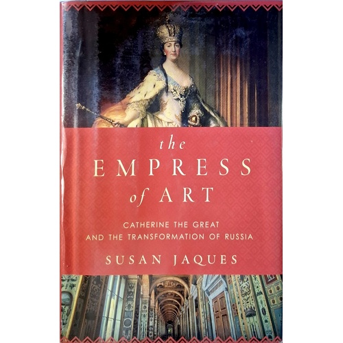 The Empress Of Art. Catherine The Great And The Transformation Of Russia