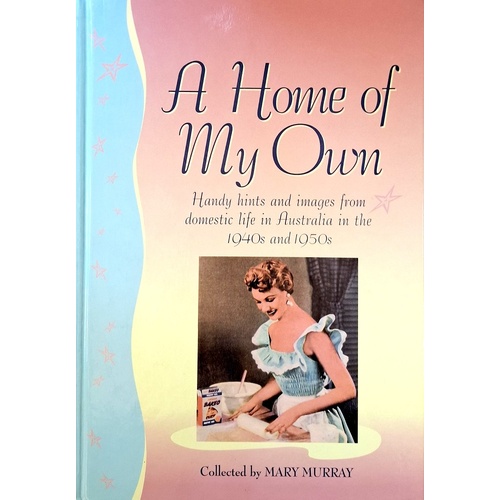A Home Of My Own. Handy Hints And Images From Domestic Life In Australia In The 1940s And 1950s
