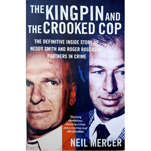 The Kingpin And The Crooked Cop. The Definitive Inside Story Of Neddy Smith And Roger Rogerson, Partners In Crime
