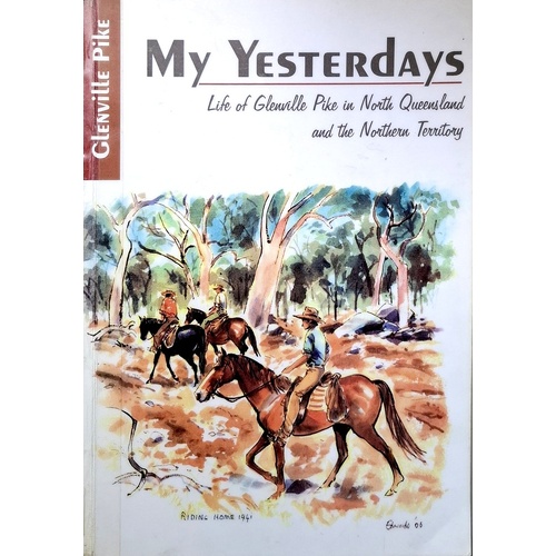 My Yesterdays. Life Of Glenville Pike In North Queensland And The Northern Territory