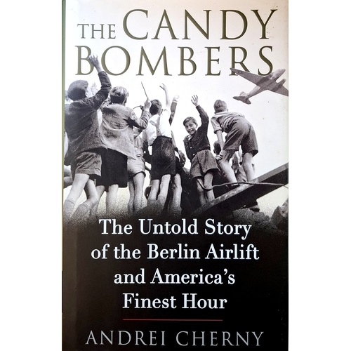 The Candy Bombers. The Untold Story Of The Berlin Airlift & America's Finest Hour