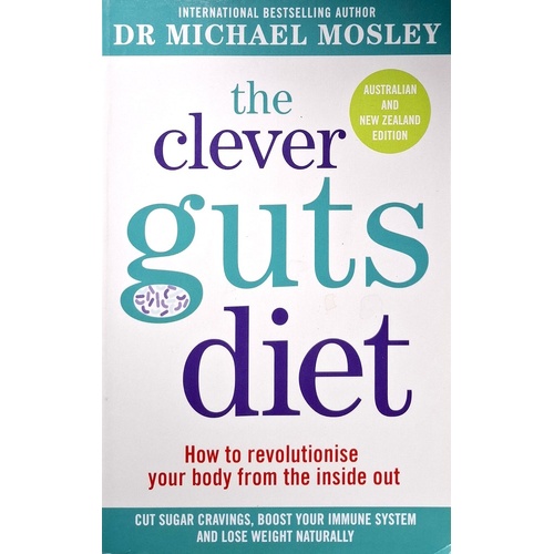 The Clever Guts Diet. How To Revolutionise Your Body From The Inside Out