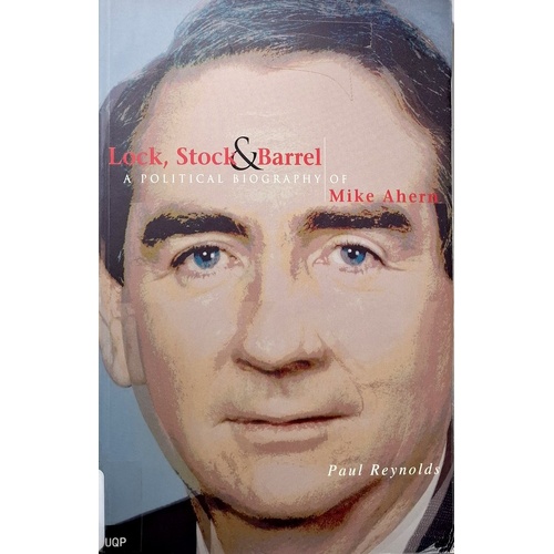 Lock, Stock & Barrel. A Political Biography Of Mike Ahern