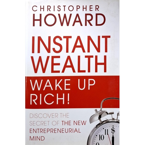 Instant Wealth Wake Up Rich. Discover The Secret Of The New Entrepreneurial Mind