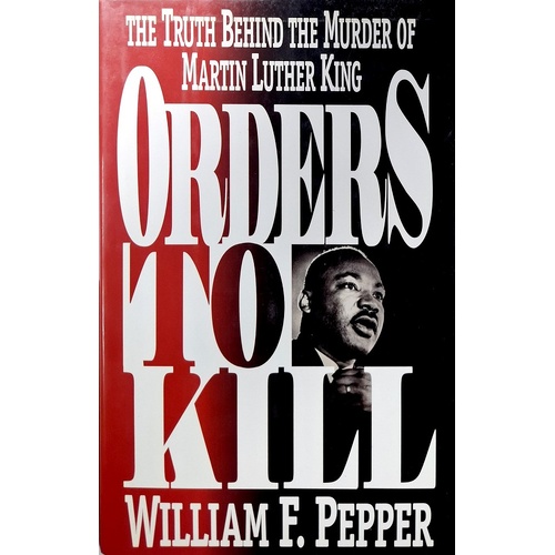 Orders To Kill. Truth Behind The Murder Of Martin Luther King