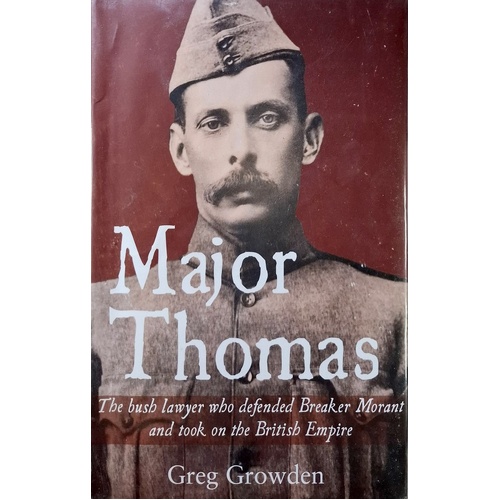 Major Thomas. The Bush Lawyer Who Defended Breaker Morant And Took On The British Empire