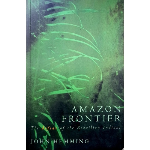 Amazon Frontier. The Defeat Of The Brazilian Indians