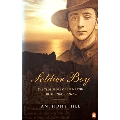 Soldier Boy. The True Story Of Jim Martin, The Youngest Anzac