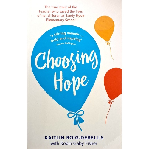 Choosing Hope. The True Story Of The Teacher Who Saved The Lives Of Her Children At Sandy Hook Elementary School