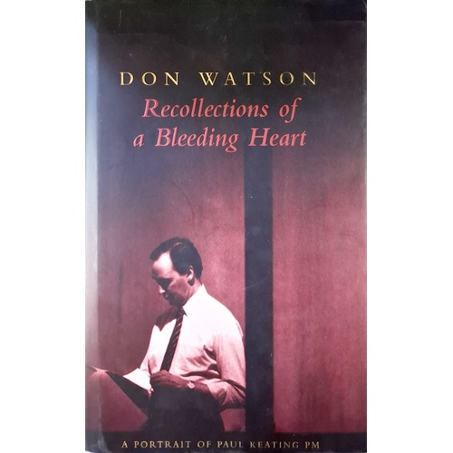 Recollections Of A Bleeding Heart. Paul Keating PM