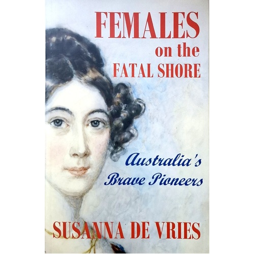 Females On The Fatal Shore. Australia's Brave Pioneers
