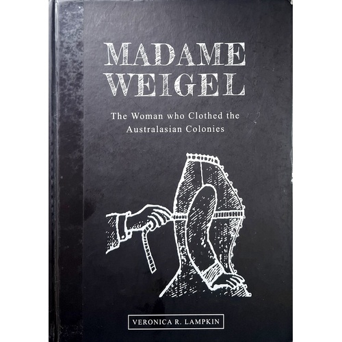 Madame Weigel. The Woman Who Clothed The Australiasian Colonies