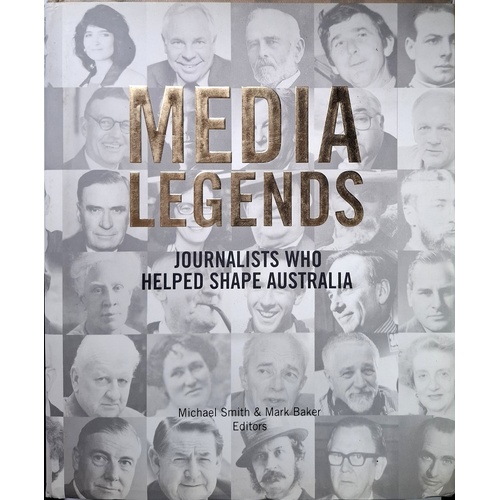 Media Legends. Journalists Who Helped Shape Australia