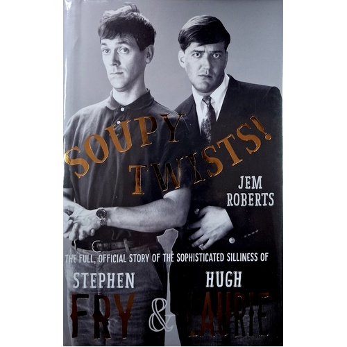 Soupy Twists. The Full Official Story Of The Sophisticated Silliness Of Fry And Laurie