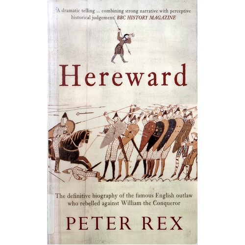 Hereward. The Definitive Biography Of The Famous English Outlaw Who Rebelled Against William The Conqueror
