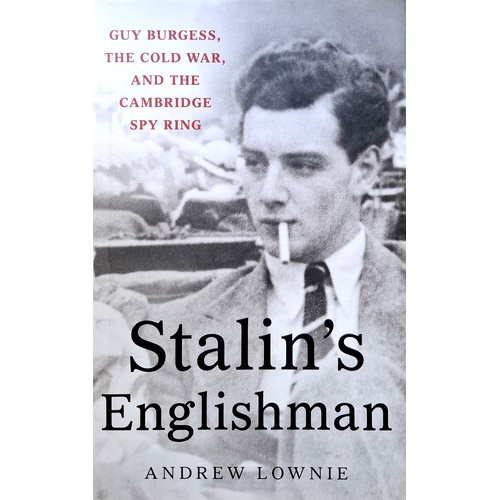 Stalin's Englishman. Guy Burgess, The Cold War, And The Cambridge Spy Ring