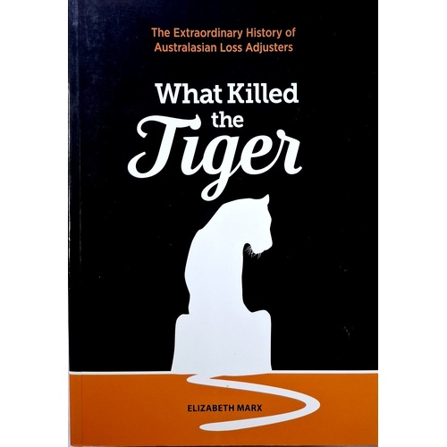 What Killed The Tiger. The Extraordinary History Of Australasian Loss Adjusters