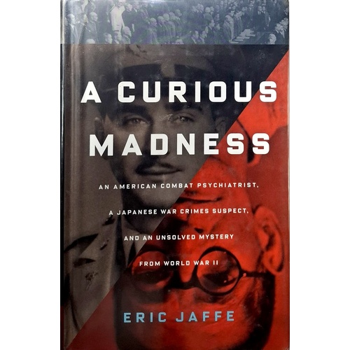 A Curious Madness. An American Combat Psychiatrist, A Japanese War Crime