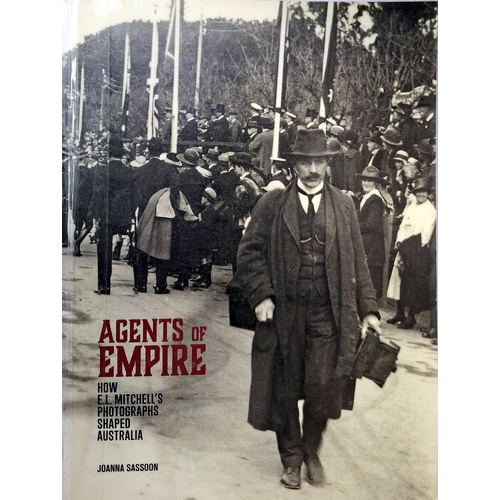 Agents Of Empire. How E.L. Mitchell's Photographs Shaped Australia