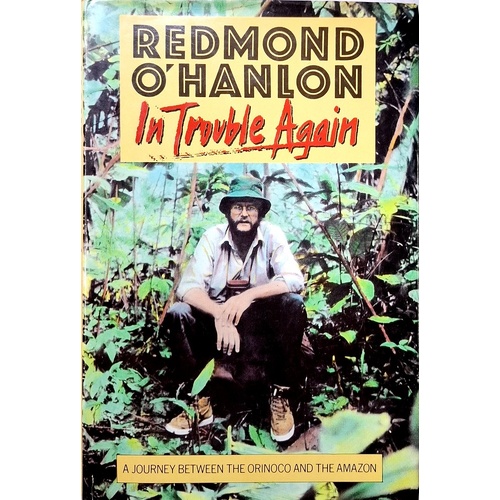 In Trouble Again. A Journey Between The Orinoco And The Amazon