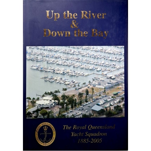Up The River And Down The Bay. The Royal Queensland Yacht Squadron 1885-2005