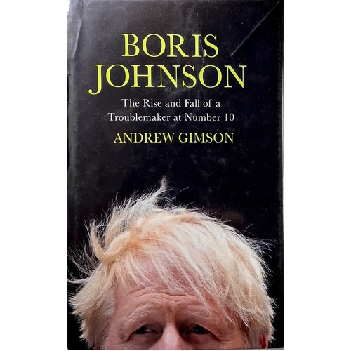 Boris Johnson. The Rise And Fall Of A Troublemaker At Number 10