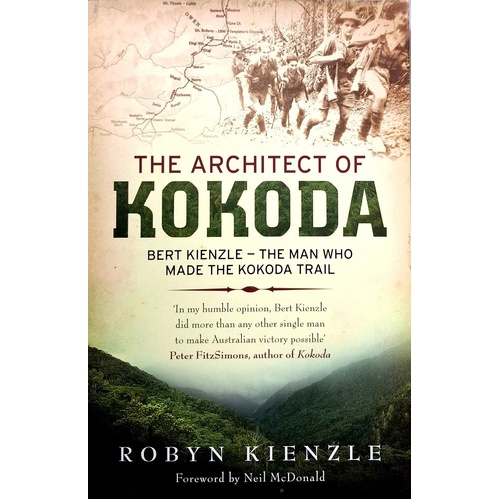The Architect Of Kokoda. The Man Who Made The Kokoda Trail