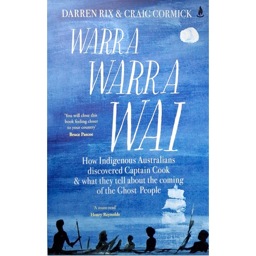 Warra Warra Wai. How Indigenous Australians Discovered Captain Cook, And What They Tell About The Coming Of The Ghost People