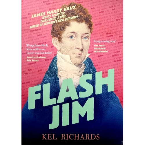 Flash Jim. The Astonishing Story Of The Convict Fraudster Who Wrote Australia's First Dictionary