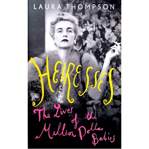 Heiresses. The Lives Of The Million Dollar Babies