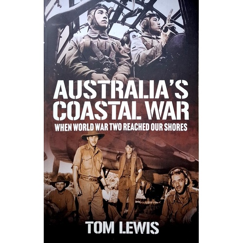 Australia's Coastal War. When World War Two Reached Our Shores