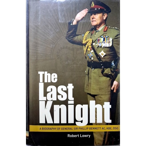 The Last Knight. A Biography Of General Sir Phillip Bennett