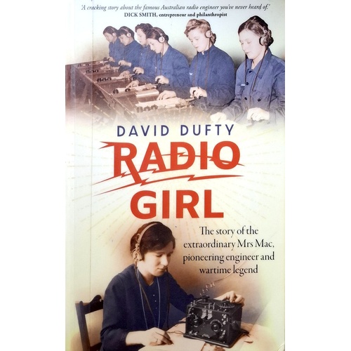 Radio Girl. The Story Of The Extraordinary Mrs. Mac, Pioneering Engineer And Wartime Legend
