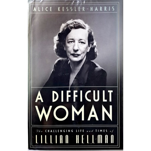 A Difficult Woman. The Challenging Life And Times Of Lillian Hellman