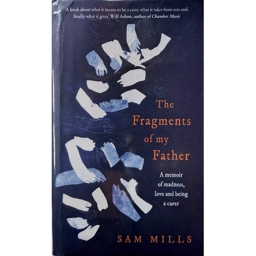 The Fragments Of My Father. A Memoir Of Madness, Love And Being A Carer