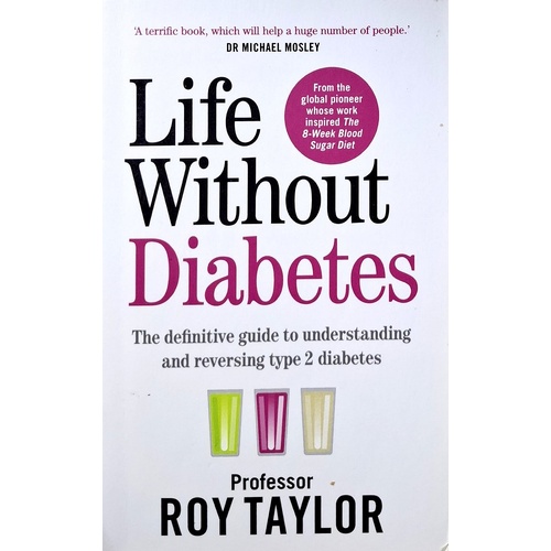 Life Without Diabetes. The Definitive Guide To Understanding And Reversing Type 2 Diabetes