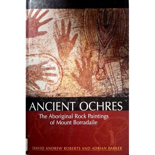 Ancient Ochres. The Aboriginal Rock Paintings Of Mount Borradaile